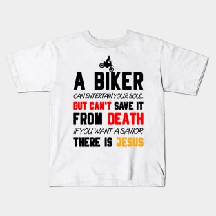 A BIKER CAN ENTERTAIN YOUR SOUL BUT CAN'T SAVE IT FROM DEATH IF YOU WANT A SAVIOR THERE IS JESUS Kids T-Shirt